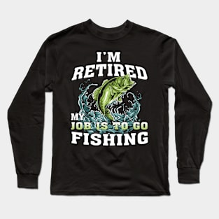 I'm Retired My Job Is To Go Fishing Long Sleeve T-Shirt